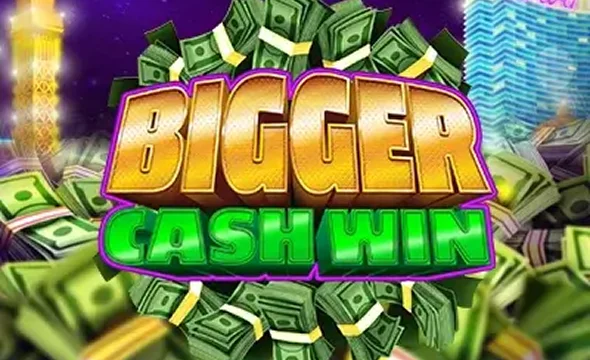 Bigger Cash Win